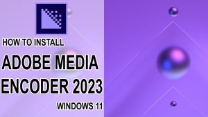 Tải Adobe Media Encoder 2023 full bản quyền [Vĩnh viễn 100%]